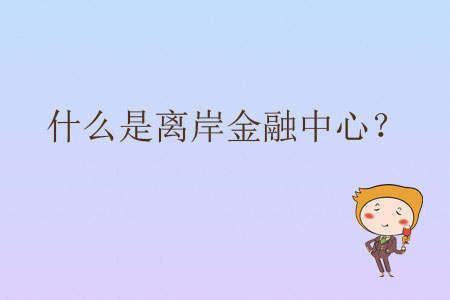 什么是離岸金融中心？