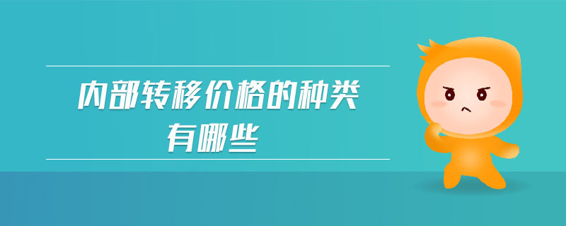 內(nèi)部轉(zhuǎn)移價格的種類有哪些