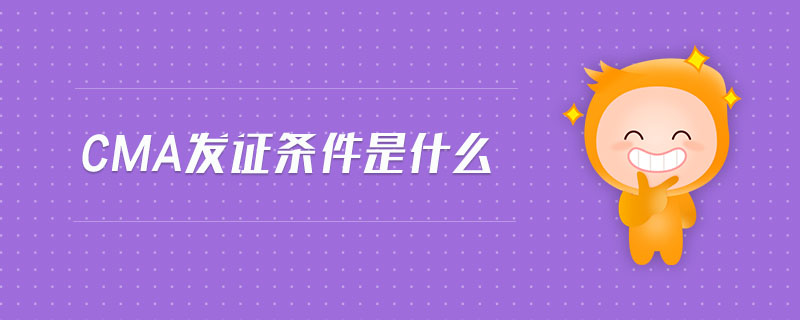 cma發(fā)證條件是什么