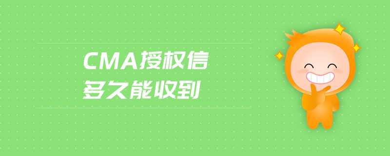 cma授權(quán)信多久能收到