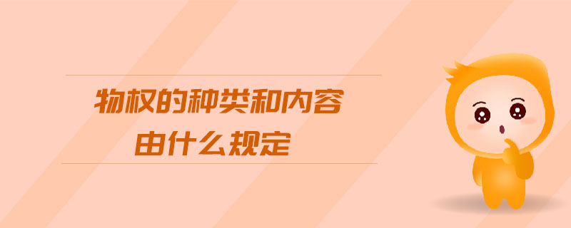 物權(quán)的種類和內(nèi)容由什么規(guī)定