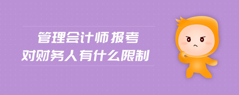 管理會(huì)計(jì)師報(bào)考對(duì)財(cái)務(wù)人有什么限制