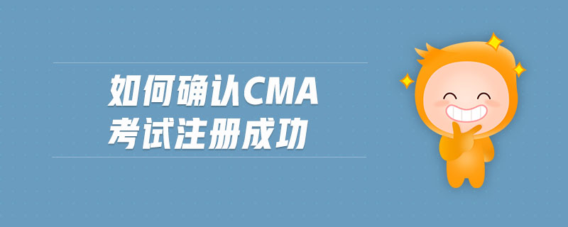 如何確認(rèn)cma考試注冊(cè)成功 如何確認(rèn)cma考試注冊(cè)成功