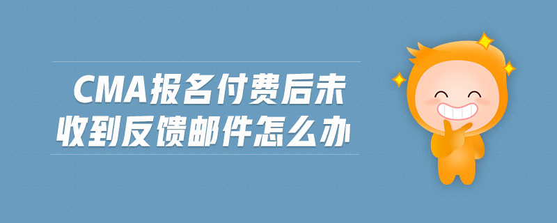 cma報名付費后未收到反饋郵件怎么辦