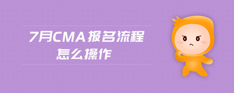 7月CMA報名流程怎么操作