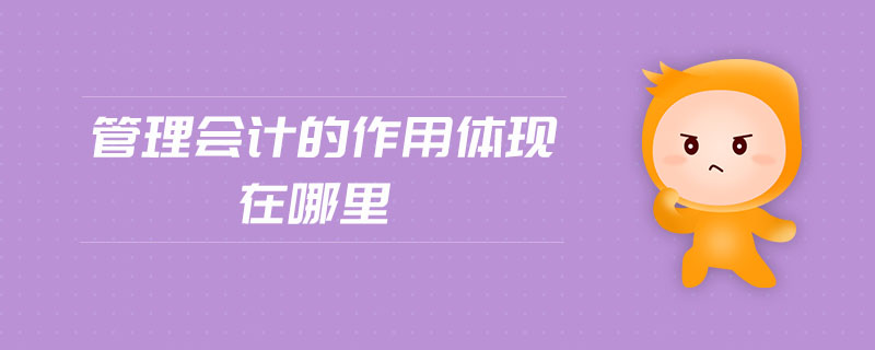 管理會計的作用體現(xiàn)在哪里
