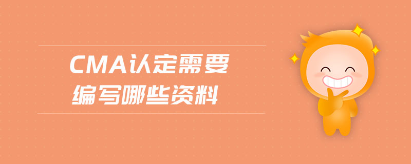cma認(rèn)定需要編寫哪些資料