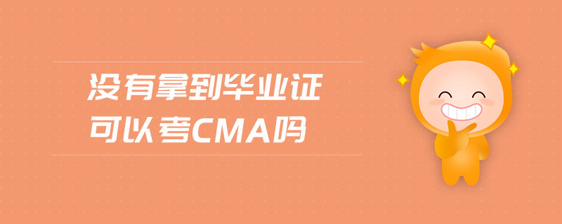 沒有拿到畢業(yè)證可以考cma嗎