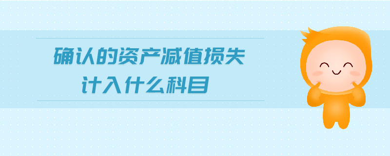 確認(rèn)的資產(chǎn)減值損失計入什么科目