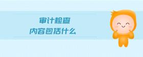 審計檢查內容包括什么