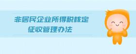 非居民企業(yè)所得稅核定征收管理辦法