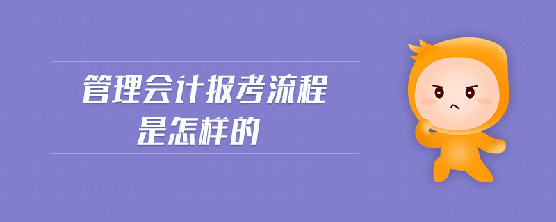 管理會計報考流程是怎樣的