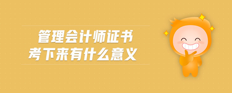 管理會計師證書考下來有什么意義