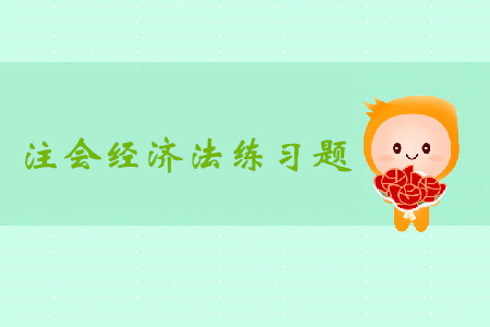 2019年注冊(cè)會(huì)計(jì)師《經(jīng)濟(jì)法》科目第三章章節(jié)習(xí)題