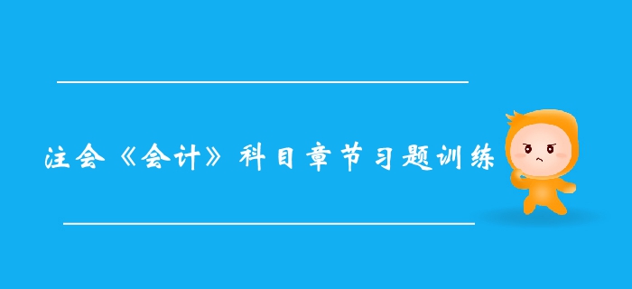 2019年注會《會計(jì)》科目第十章章節(jié)習(xí)題匯總 