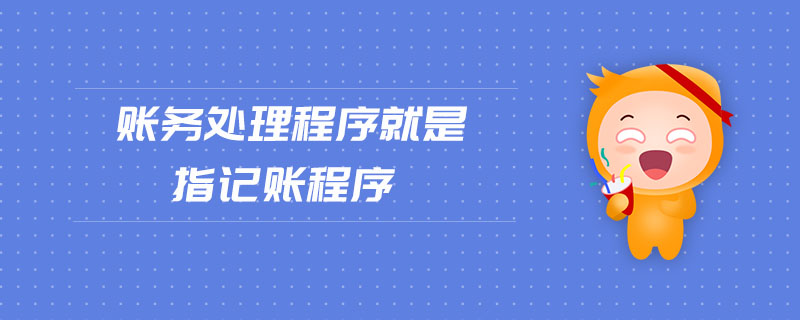 賬務處理程序就是指記賬程序