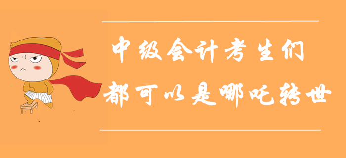 人定勝天！每一個(gè)中級(jí)會(huì)計(jì)考生都可以是哪吒轉(zhuǎn)世！