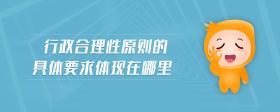 行政合理性原則的具體要求體現(xiàn)在哪里