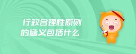 行政合理性原則的涵義包括什么