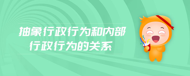 抽象行政行為和內(nèi)部行政行為的關(guān)系
