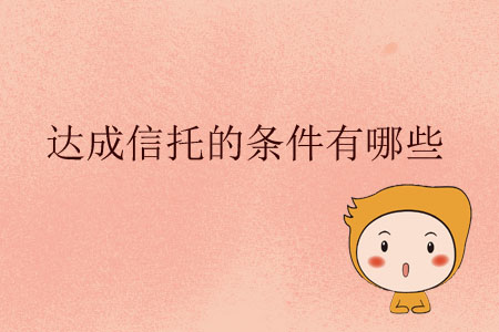 達(dá)成信托的條件有哪些？