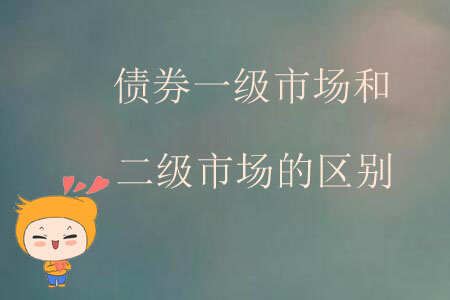 債券一級(jí)市場和二級(jí)市場的區(qū)別