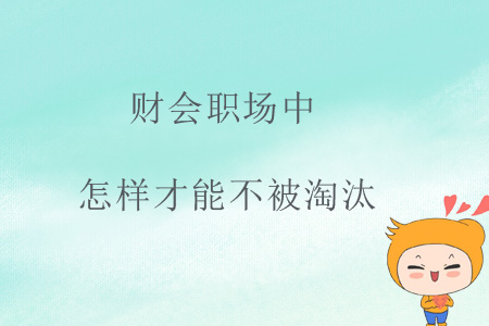 財會職場中，怎樣才能不被淘汰？