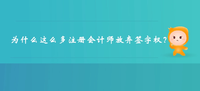 為什么這么多注冊(cè)會(huì)計(jì)師放棄簽字權(quán)？