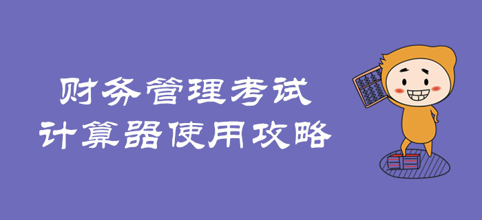 速看！中級會計財務管理考試計算器使用攻略！