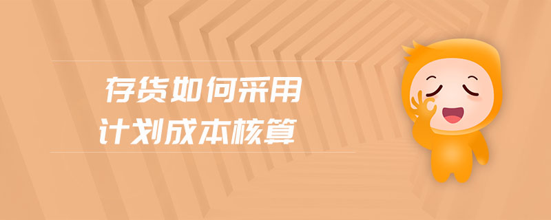 存貨如何采用計劃成本核算