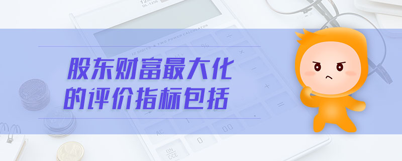 股東財富最大化的評價指標包括
