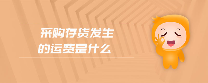 采購存貨發(fā)生的運(yùn)費(fèi)是什么