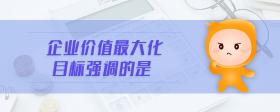 企業(yè)價值最大化目標強調(diào)的是