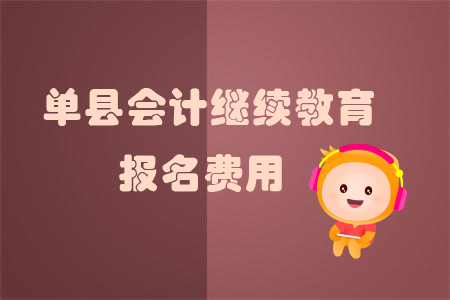 2019年山東省單縣會(huì)計(jì)繼續(xù)教育的報(bào)名費(fèi)用是多少？