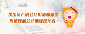 換出資產(chǎn)的公允價(jià)值和賬面價(jià)值差額會(huì)計(jì)處理是什么