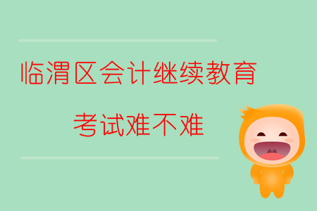 2019年陜西省渭南市臨渭區(qū)會(huì)計(jì)繼續(xù)教育考試難不難？