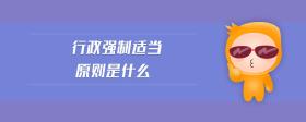 行政強(qiáng)制適當(dāng)原則是什么