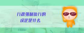 行政強(qiáng)制執(zhí)行的設(shè)定是什么