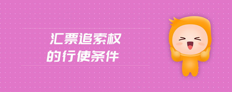 匯票追索權(quán)的行使條件