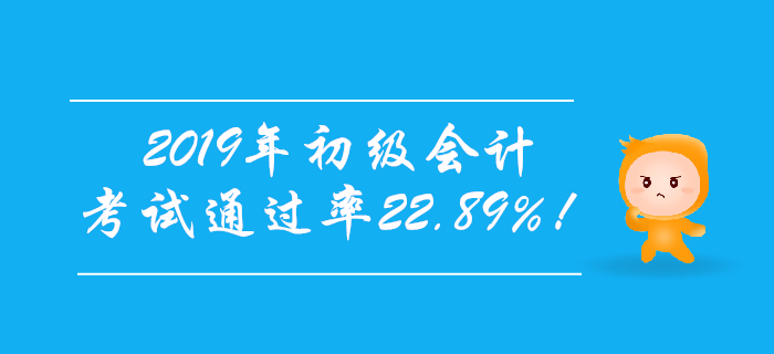 官宣！2019年初級會計考試通過率22.89%！