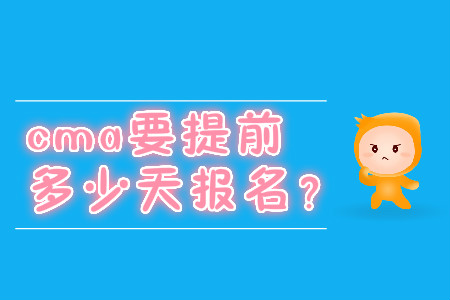 cma要提前多少天報名？