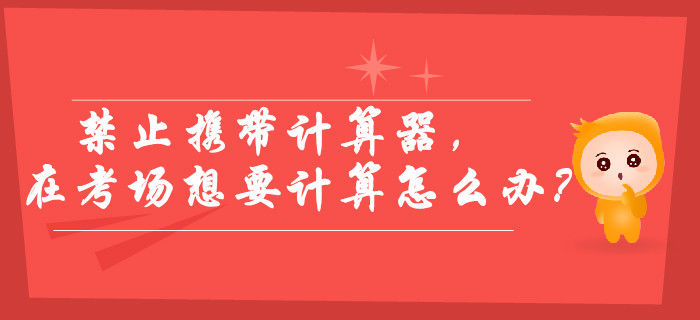 2019年中級會計考試禁止攜帶計算器，在考場想要計算怎么辦？