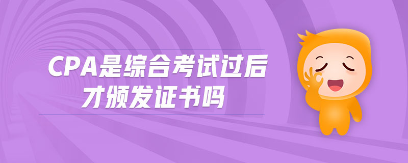 cpa是綜合考試過后才頒發(fā)證書嗎