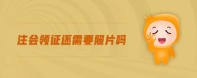 注會(huì)領(lǐng)證還需要照片嗎