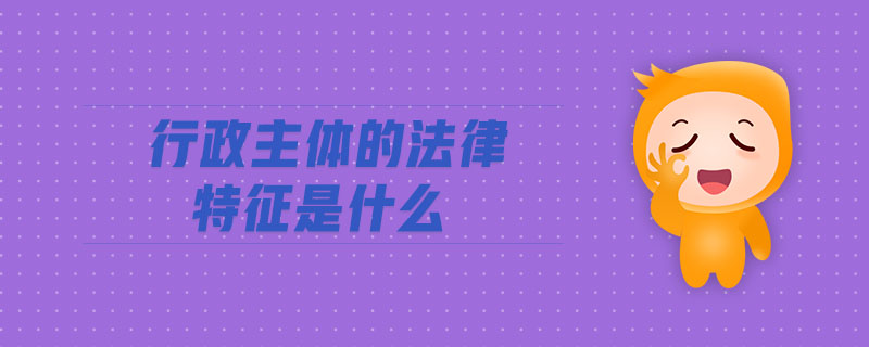 行政主體的法律特征是什么