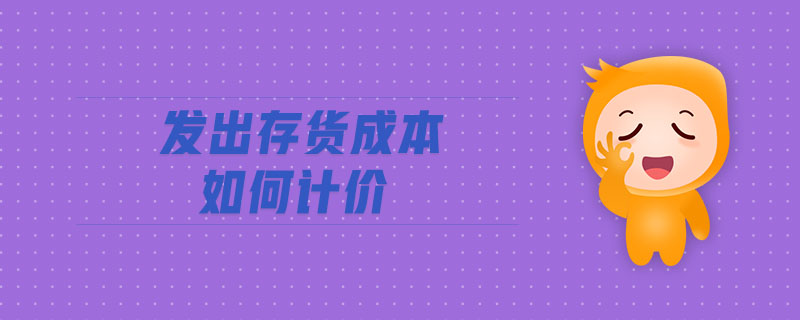 發(fā)出存貨成本如何計(jì)價(jià)