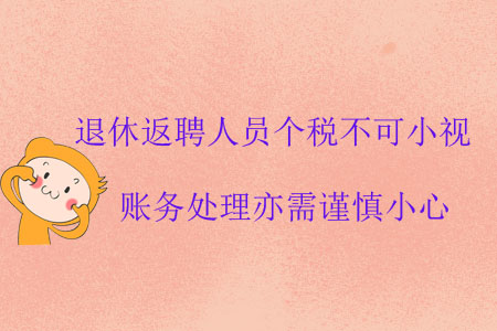 退休返聘人員個(gè)稅不可小視，賬務(wù)處理亦需謹(jǐn)慎小心