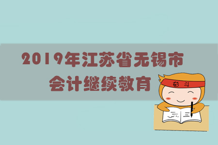 2019年江蘇省無(wú)錫市會(huì)計(jì)繼續(xù)教育規(guī)則概述 2019年江蘇省無(wú)錫市會(huì)計(jì)繼續(xù)教育規(guī)則概述