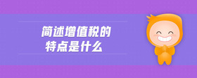 簡述增值稅的特點(diǎn)是什么
