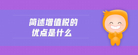 簡述增值稅的優(yōu)點(diǎn)是什么